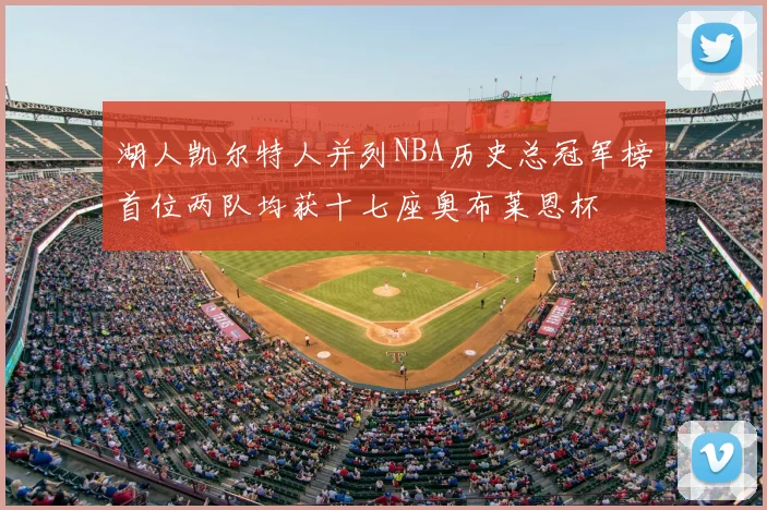 湖人凯尔特人并列NBA历史总冠军榜首位两队均获十七座奥布莱恩杯