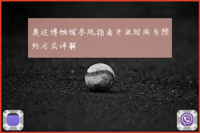 奥运博物馆参观指南开放时间与预约方式详解