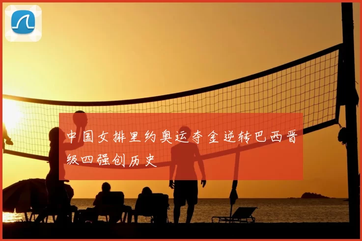 中国女排里约奥运夺金逆转巴西晋级四强创历史